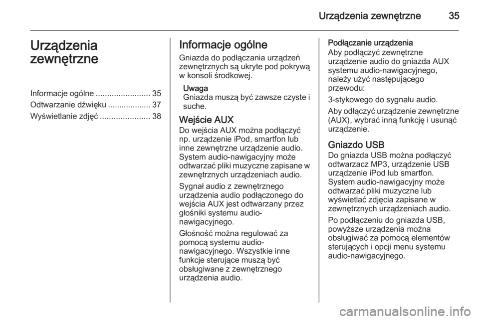 OPEL MOKKA 2015  Instrukcja obsługi systemu audio-nawigacyjnego (in Polish) Urządzenia zewnętrzne35Urządzenia
zewnętrzneInformacje ogólne ........................35
Odtwarzanie dźwięku ................... 37
Wyświetlanie zdjęć ......................38Informacje ogó