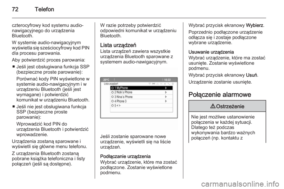 OPEL MOKKA 2015  Instrukcja obsługi systemu audio-nawigacyjnego (in Polish) 72Telefon
czterocyfrowy kod systemu audio-
nawigacyjnego do urządzenia
Bluetooth.
W systemie audio-nawigacyjnym
wyświetla się sześciocyfrowy kod PIN
dla procesu parowania.
Aby potwierdzić proces 