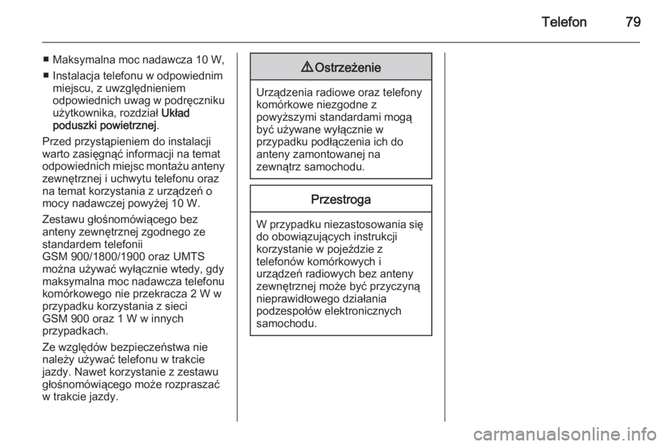 OPEL MOKKA 2015  Instrukcja obsługi systemu audio-nawigacyjnego (in Polish) Telefon79
■Maksymalna moc nadawcza  10 W,
■ Instalacja telefonu w odpowiednim miejscu, z uwzględnieniem
odpowiednich uwag w podręczniku
użytkownika, rozdział  Układ
poduszki powietrznej .
Prz