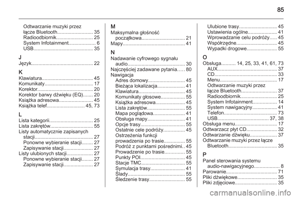 OPEL MOKKA 2015  Instrukcja obsługi systemu audio-nawigacyjnego (in Polish) 85
Odtwarzanie muzyki przez
łącze Bluetooth ......................... 35
Radioodbiornik .......................... 25
System Infotainment ...................6
USB ...................................