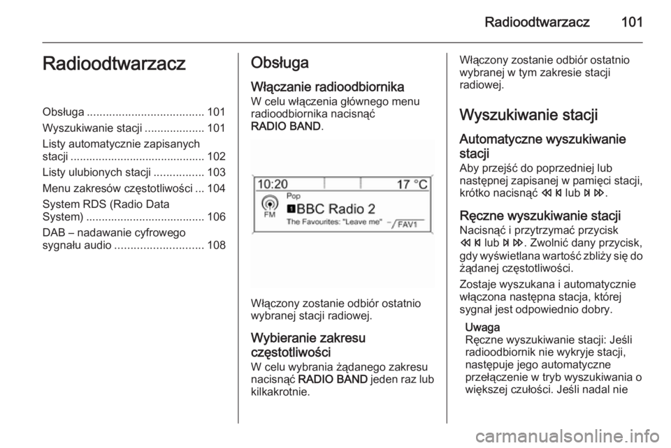 OPEL MOKKA 2015.5 Instrukcja obsługi systemu audio-nawigacyjnego (in Polish) Radioodtwarzacz101RadioodtwarzaczObsługa..................................... 101
Wyszukiwanie stacji ...................101
Listy automatycznie zapisanych
stacji .................................... OPEL MOKKA 2015.5 Instrukcja obsługi systemu audio-nawigacyjnego (in Polish) Radioodtwarzacz101RadioodtwarzaczObsługa..................................... 101
Wyszukiwanie stacji ...................101
Listy automatycznie zapisanych
stacji ....................................
