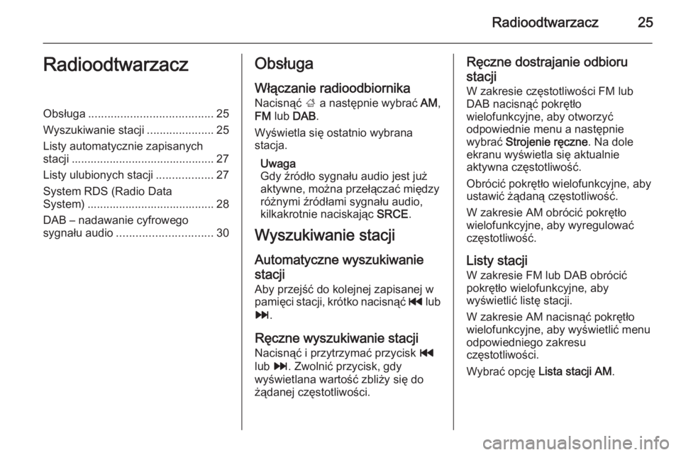 OPEL MOKKA 2015.5  Instrukcja obsługi systemu audio-nawigacyjnego (in Polish) Radioodtwarzacz25RadioodtwarzaczObsługa....................................... 25
Wyszukiwanie stacji .....................25
Listy automatycznie zapisanych stacji ...................................