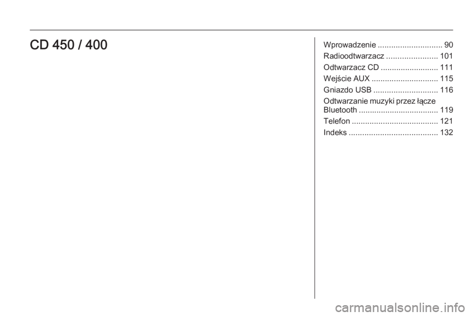 OPEL MOKKA 2015.5 Instrukcja obsługi systemu audio-nawigacyjnego (in Polish) Wprowadzenie............................. 90
Radioodtwarzacz .......................101
Odtwarzacz CD .......................... 111
Wejście AUX .............................. 115
Gniazdo USB ....... OPEL MOKKA 2015.5 Instrukcja obsługi systemu audio-nawigacyjnego (in Polish) Wprowadzenie............................. 90
Radioodtwarzacz .......................101
Odtwarzacz CD .......................... 111
Wejście AUX .............................. 115
Gniazdo USB .......