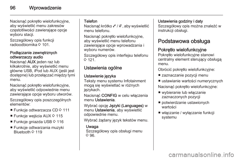 OPEL MOKKA 2015.5 Instrukcja obsługi systemu audio-nawigacyjnego (in Polish) 96Wprowadzenie
Nacisnąć pokrętło wielofunkcyjne,
aby wyświetlić menu zakresów
częstotliwości zawierające opcje
wyboru stacji.
Szczegółowy opis funkcji
radioodbiornika 3 101.
Podłączanie OPEL MOKKA 2015.5 Instrukcja obsługi systemu audio-nawigacyjnego (in Polish) 96Wprowadzenie
Nacisnąć pokrętło wielofunkcyjne,
aby wyświetlić menu zakresów
częstotliwości zawierające opcje
wyboru stacji.
Szczegółowy opis funkcji
radioodbiornika 3 101.
Podłączanie