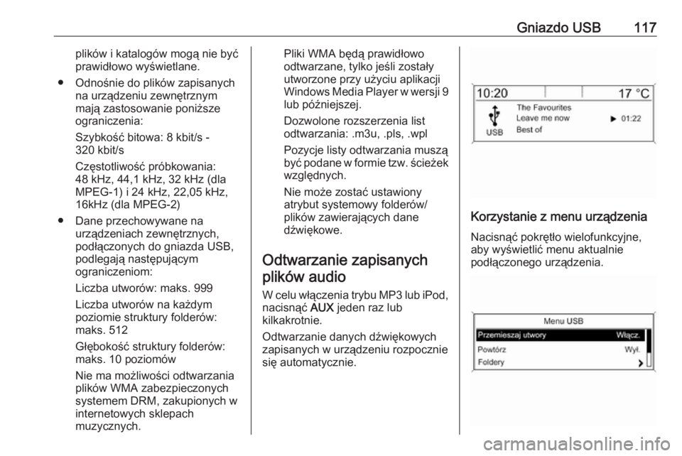 OPEL MOKKA 2016  Instrukcja obsługi systemu audio-nawigacyjnego (in Polish) Gniazdo USB117plików i katalogów mogą nie być
prawidłowo wyświetlane.
● Odnośnie do plików zapisanych na urządzeniu zewnętrznym
mają zastosowanie poniższe
ograniczenia:
Szybkość bitowa