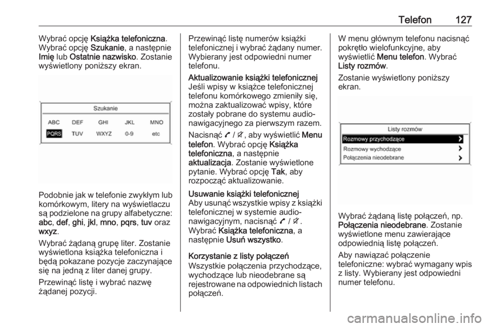 OPEL MOKKA 2016  Instrukcja obsługi systemu audio-nawigacyjnego (in Polish) Telefon127Wybrać opcję Książka telefoniczna .
Wybrać opcję  Szukanie, a następnie
Imię  lub  Ostatnie nazwisko . Zostanie
wyświetlony poniższy ekran.
Podobnie jak w telefonie zwykłym lub
ko