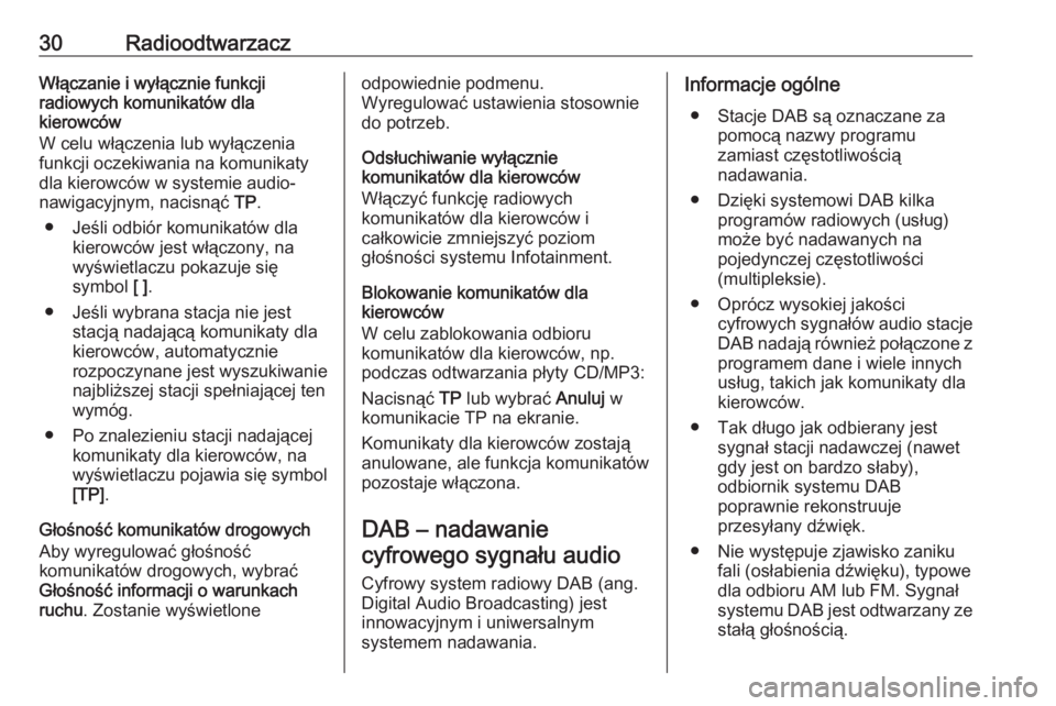 OPEL MOKKA 2016  Instrukcja obsługi systemu audio-nawigacyjnego (in Polish) 30RadioodtwarzaczWłączanie i wyłącznie funkcji
radiowych komunikatów dla
kierowców
W celu włączenia lub wyłączenia
funkcji oczekiwania na komunikaty
dla kierowców w systemie audio-
nawigacy