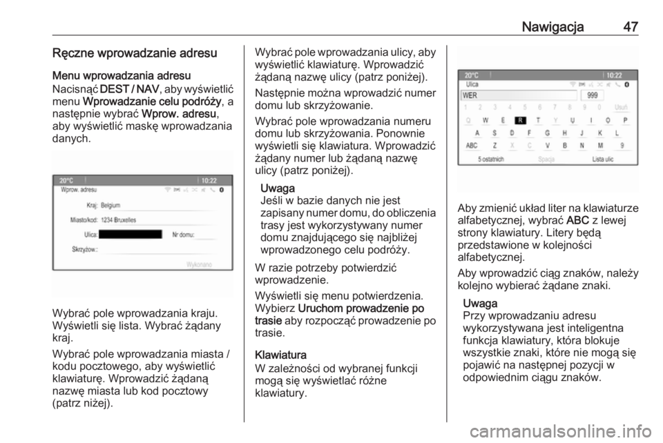 OPEL MOKKA 2016  Instrukcja obsługi systemu audio-nawigacyjnego (in Polish) Nawigacja47Ręczne wprowadzanie adresuMenu wprowadzania adresu
Nacisnąć  DEST / NAV , aby wyświetlić
menu  Wprowadzanie celu podróży , a
następnie wybrać  Wprow. adresu,
aby wyświetlić mask�