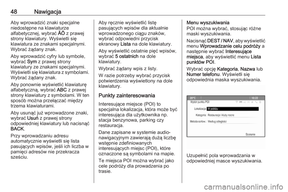 OPEL MOKKA 2016  Instrukcja obsługi systemu audio-nawigacyjnego (in Polish) 48NawigacjaAby wprowadzić znaki specjalne
niedostępne na klawiaturze
alfabetycznej, wybrać  ÄÖ z prawej
strony klawiatury. Wyświetli się
klawiatura ze znakami specjalnymi.
Wybrać żądany znak