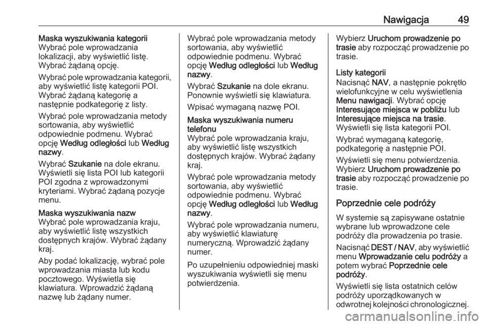 OPEL MOKKA 2016  Instrukcja obsługi systemu audio-nawigacyjnego (in Polish) Nawigacja49Maska wyszukiwania kategorii
Wybrać pole wprowadzania
lokalizacji, aby wyświetlić listę.
Wybrać żądaną opcję.
Wybrać pole wprowadzania kategorii,
aby wyświetlić listę kategorii