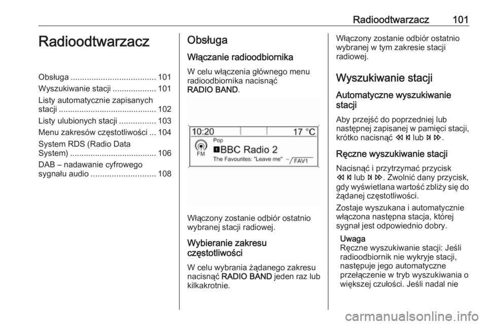 OPEL MOKKA 2016.5 Instrukcja obsługi systemu audio-nawigacyjnego (in Polish) Radioodtwarzacz101RadioodtwarzaczObsługa..................................... 101
Wyszukiwanie stacji ...................101
Listy automatycznie zapisanych
stacji .................................... OPEL MOKKA 2016.5 Instrukcja obsługi systemu audio-nawigacyjnego (in Polish) Radioodtwarzacz101RadioodtwarzaczObsługa..................................... 101
Wyszukiwanie stacji ...................101
Listy automatycznie zapisanych
stacji ....................................