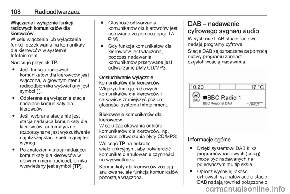 OPEL MOKKA 2016.5 Instrukcja obsługi systemu audio-nawigacyjnego (in Polish) 108RadioodtwarzaczWłączanie i wyłącznie funkcji
radiowych komunikatów dla
kierowców
W celu włączenia lub wyłączenia
funkcji oczekiwania na komunikaty
dla kierowców w systemie
Infotainment:
OPEL MOKKA 2016.5 Instrukcja obsługi systemu audio-nawigacyjnego (in Polish) 108RadioodtwarzaczWłączanie i wyłącznie funkcji
radiowych komunikatów dla
kierowców
W celu włączenia lub wyłączenia
funkcji oczekiwania na komunikaty
dla kierowców w systemie
Infotainment: