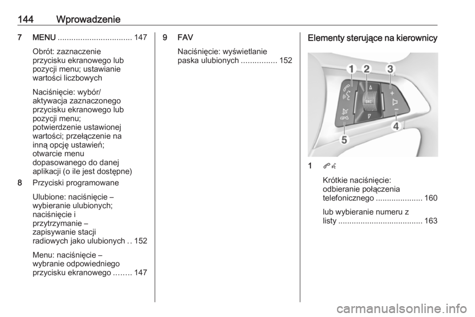 OPEL MOKKA X 2017 Instrukcja obsługi systemu audio-nawigacyjnego (in Polish) 144Wprowadzenie7 MENU................................. 147
Obrót: zaznaczenie
przycisku ekranowego lub
pozycji menu; ustawianie
wartości liczbowych
Naciśnięcie: wybór/
aktywacja zaznaczonego
przy OPEL MOKKA X 2017 Instrukcja obsługi systemu audio-nawigacyjnego (in Polish) 144Wprowadzenie7 MENU................................. 147
Obrót: zaznaczenie
przycisku ekranowego lub
pozycji menu; ustawianie
wartości liczbowych
Naciśnięcie: wybór/
aktywacja zaznaczonego
przy