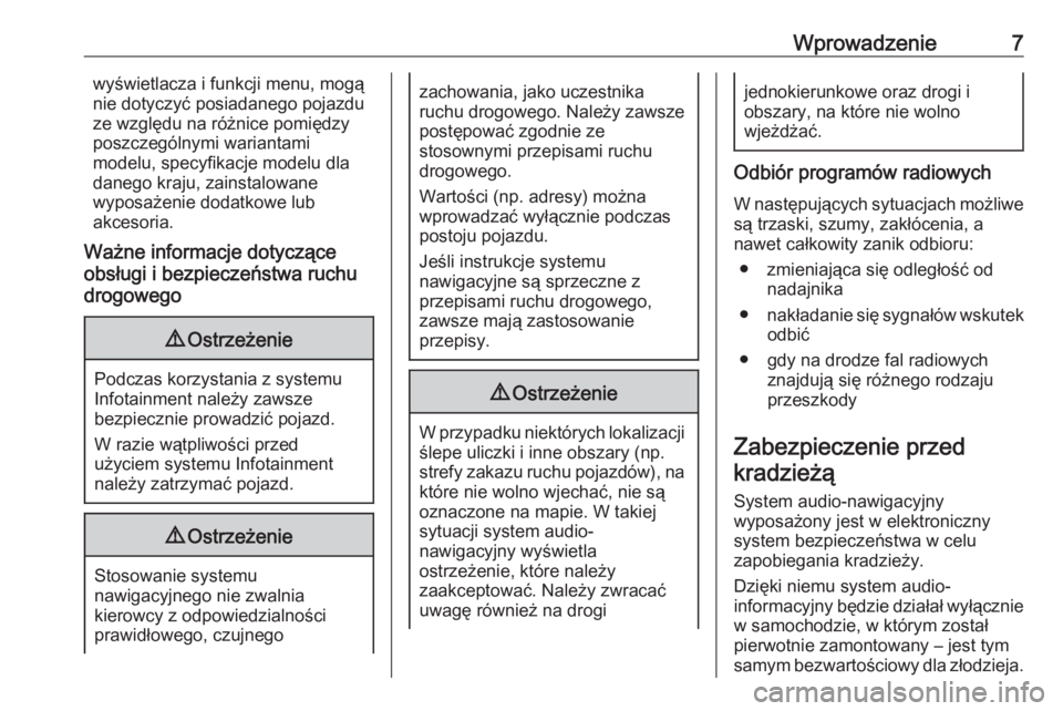 OPEL MOKKA X 2017  Instrukcja obsługi systemu audio-nawigacyjnego (in Polish) Wprowadzenie7wyświetlacza i funkcji menu, mogą
nie dotyczyć posiadanego pojazdu
ze względu na różnice pomiędzy
poszczególnymi wariantami
modelu, specyfikacje modelu dla
danego kraju, zainstalo