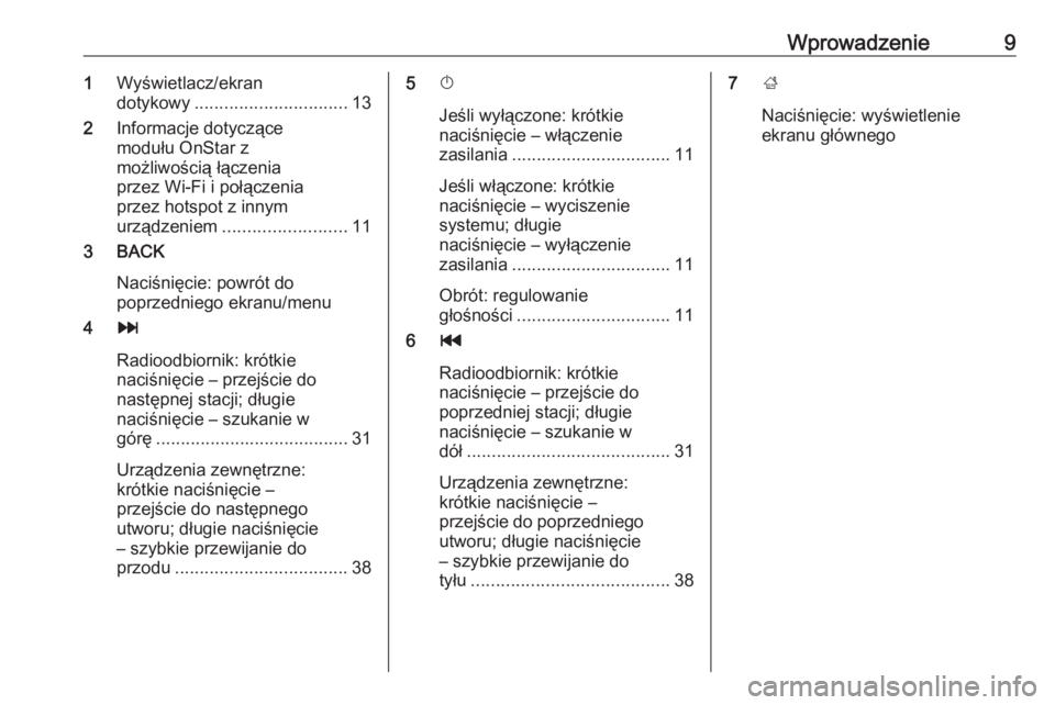 OPEL MOKKA X 2017  Instrukcja obsługi systemu audio-nawigacyjnego (in Polish) Wprowadzenie91Wyświetlacz/ekran
dotykowy ............................... 13
2 Informacje dotyczące
modułu OnStar z
możliwością łączenia
przez Wi-Fi i połączenia
przez hotspot z innym
urządz