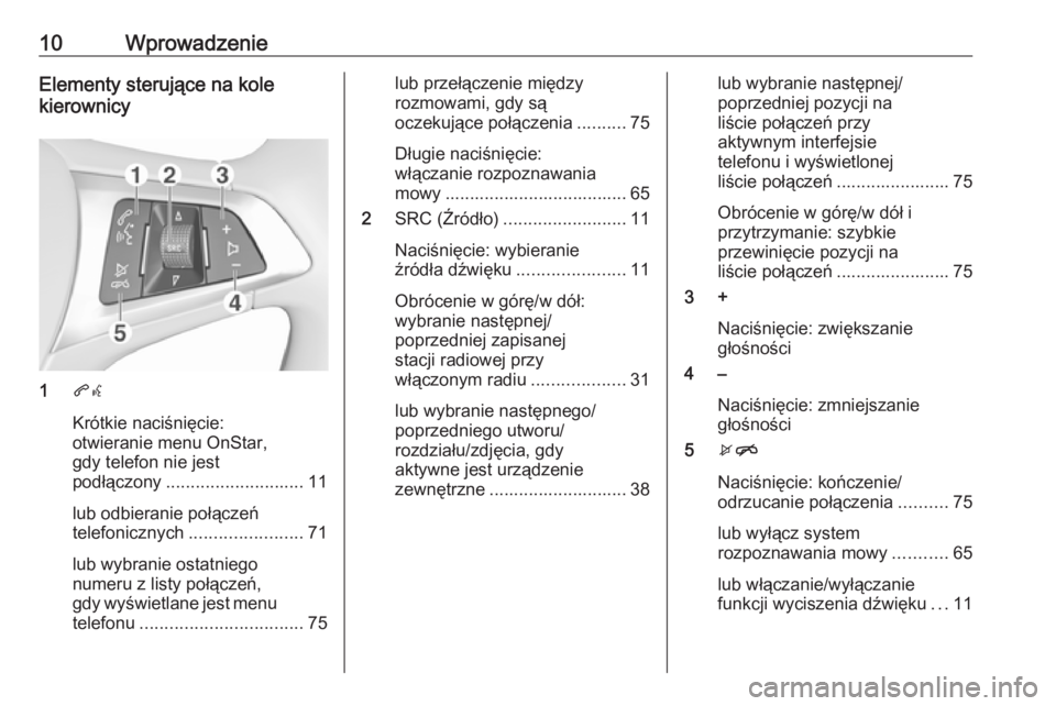 OPEL MOKKA X 2017  Instrukcja obsługi systemu audio-nawigacyjnego (in Polish) 10WprowadzenieElementy sterujące na kole
kierownicy
1 qw
Krótkie naciśnięcie:
otwieranie menu OnStar,
gdy telefon nie jest
podłączony ............................ 11
lub odbieranie połączeń
t