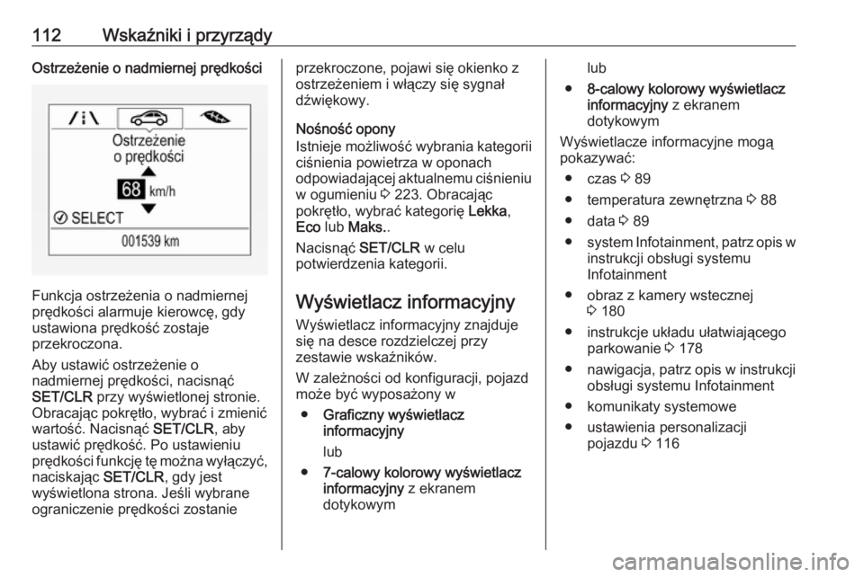 OPEL MOKKA X 2018  Instrukcja obsługi systemu audio-nawigacyjnego (in Polish) 112Wskaźniki i przyrządyOstrzeżenie o nadmiernej prędkości
Funkcja ostrzeżenia o nadmiernej
prędkości alarmuje kierowcę, gdy
ustawiona prędkość zostaje
przekroczona.
Aby ustawić ostrzeże