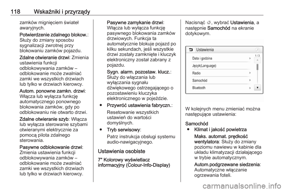 OPEL MOKKA X 2018  Instrukcja obsługi systemu audio-nawigacyjnego (in Polish) 118Wskaźniki i przyrządyzamków mignięciem świateł
awaryjnych.
Potwierdzenie zdalnego blokow. :
Służy do zmiany sposobu
sygnalizacji zwrotnej przy
blokowaniu zamków pojazdu.
Zdalne otwieranie 