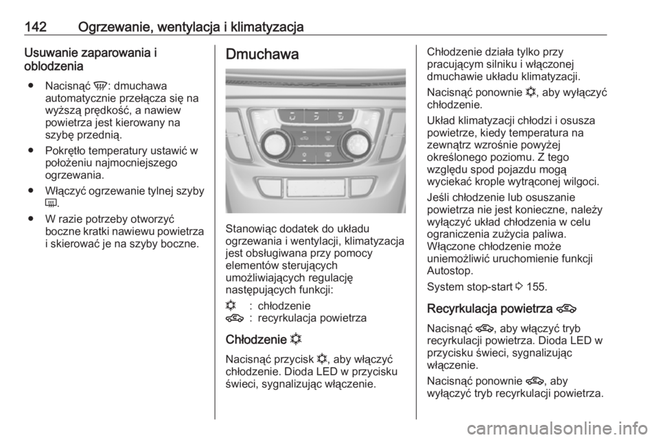 OPEL MOKKA X 2018  Instrukcja obsługi systemu audio-nawigacyjnego (in Polish) 142Ogrzewanie, wentylacja i klimatyzacjaUsuwanie zaparowania i
oblodzenia
● Nacisnąć  V: dmuchawa
automatycznie przełącza się na
wyższą prędkość, a nawiew
powietrza jest kierowany na
szyb�