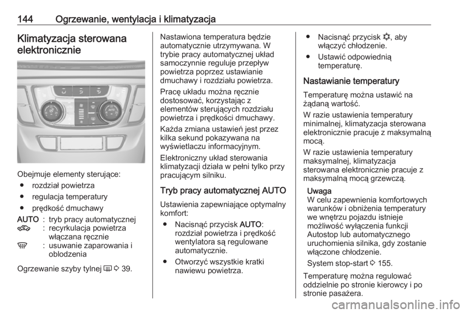 OPEL MOKKA X 2018  Instrukcja obsługi systemu audio-nawigacyjnego (in Polish) 144Ogrzewanie, wentylacja i klimatyzacjaKlimatyzacja sterowanaelektronicznie
Obejmuje elementy sterujące: ● rozdział powietrza
● regulacja temperatury
● prędkość dmuchawy
AUTO:tryb pracy au