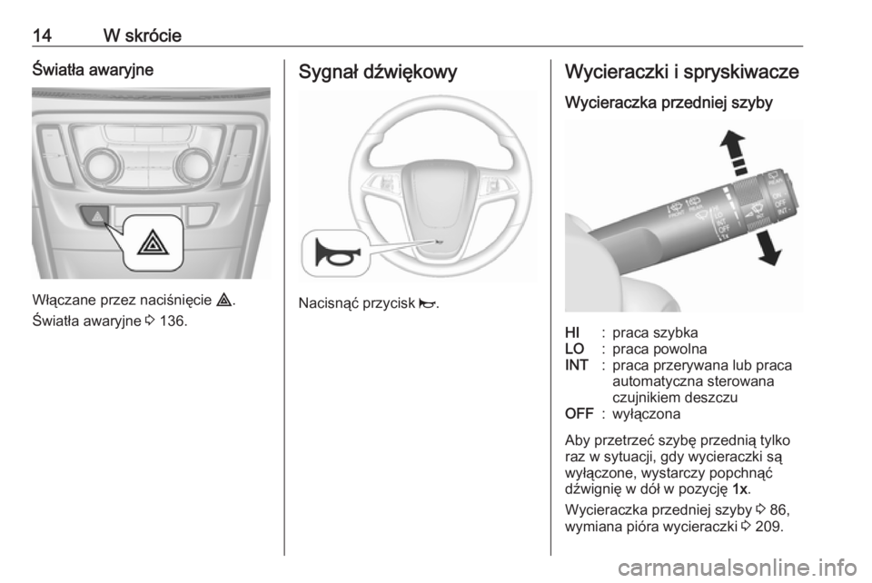 OPEL MOKKA X 2018  Instrukcja obsługi systemu audio-nawigacyjnego (in Polish) 14W skrócieŚwiatła awaryjne
Włączane przez naciśnięcie ¨.
Światła awaryjne  3 136.
Sygnał dźwiękowy
Nacisnąć przycisk  j.
Wycieraczki i spryskiwacze
Wycieraczka przedniej szybyHI:praca 