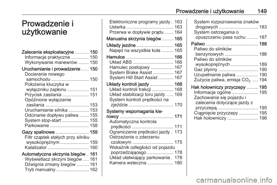 OPEL MOKKA X 2018  Instrukcja obsługi systemu audio-nawigacyjnego (in Polish) Prowadzenie i użytkowanie149Prowadzenie i
użytkowanieZalecenia eksploatacyjne ..........150
Informacje praktyczne .............150
Wykonywanie manewrów ........150
Uruchamianie i prowadzenie .....1