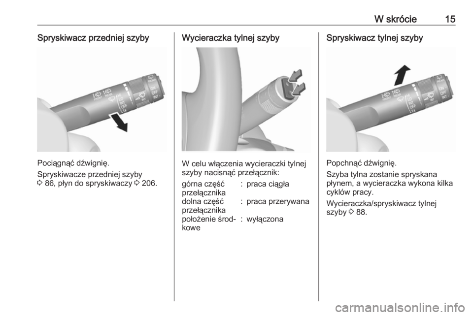 OPEL MOKKA X 2018  Instrukcja obsługi systemu audio-nawigacyjnego (in Polish) W skrócie15Spryskiwacz przedniej szyby
Pociągnąć dźwignię.
Spryskiwacze przedniej szyby
3  86, płyn do spryskiwaczy  3 206.
Wycieraczka tylnej szyby
W celu włączenia wycieraczki tylnej
szyby 