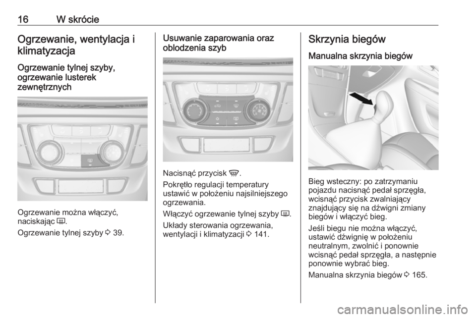 OPEL MOKKA X 2018  Instrukcja obsługi systemu audio-nawigacyjnego (in Polish) 16W skrócieOgrzewanie, wentylacja i
klimatyzacja
Ogrzewanie tylnej szyby,
ogrzewanie lusterek
zewnętrznych
Ogrzewanie można włączyć,
naciskając  Ü.
Ogrzewanie tylnej szyby  3 39.
Usuwanie zapa