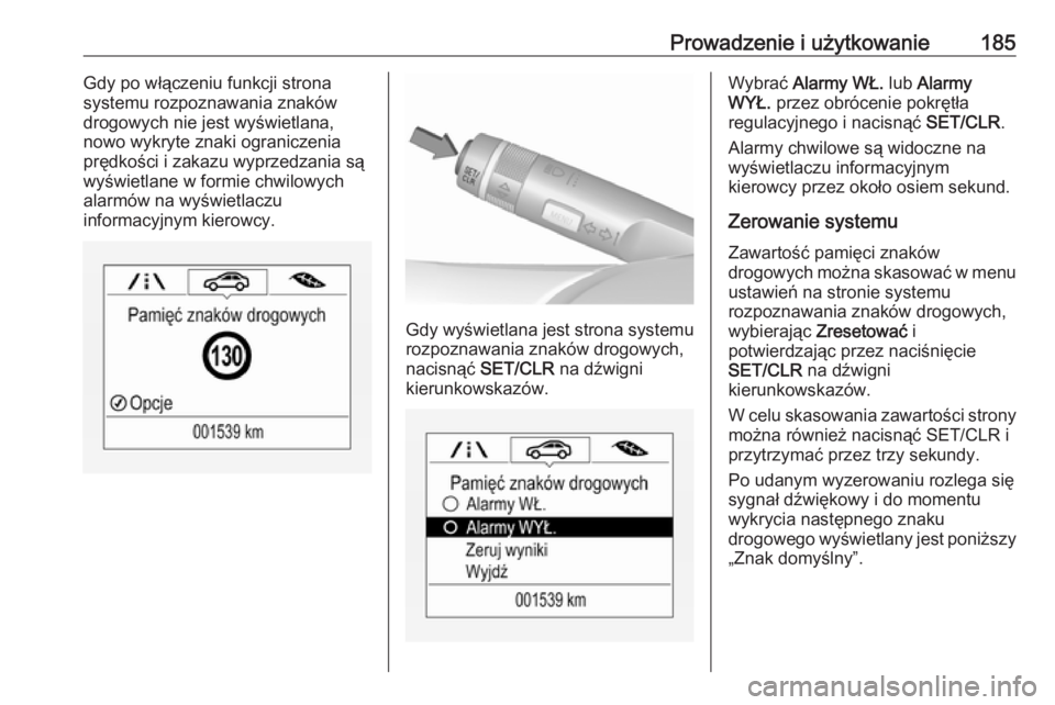 OPEL MOKKA X 2018  Instrukcja obsługi systemu audio-nawigacyjnego (in Polish) Prowadzenie i użytkowanie185Gdy po włączeniu funkcji strona
systemu rozpoznawania znaków
drogowych nie jest wyświetlana,
nowo wykryte znaki ograniczenia
prędkości i zakazu wyprzedzania są
wyś