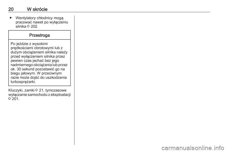 OPEL MOKKA X 2018  Instrukcja obsługi systemu audio-nawigacyjnego (in Polish) 20W skrócie● Wentylatory chłodnicy mogąpracować nawet po wyłączeniu
silnika  3 202.Przestroga
Po jeździe z wysokimi
prędkościami obrotowymi lub z
dużym obciążeniem silnika należy przed 