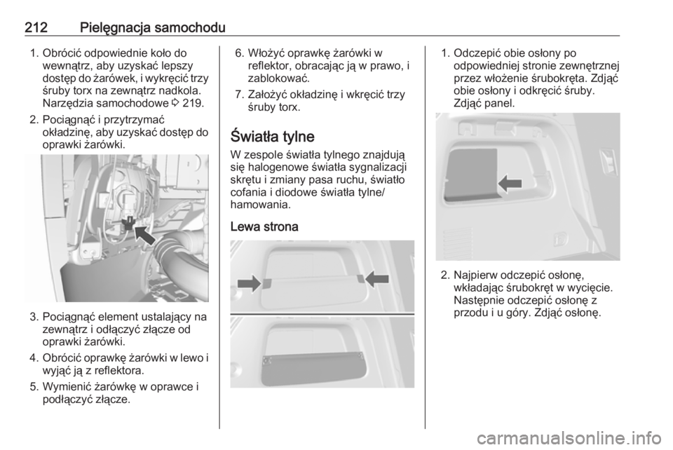 OPEL MOKKA X 2018 Instrukcja obsługi systemu audio-nawigacyjnego (in Polish) 212Pielęgnacja samochodu1. Obrócić odpowiednie koło dowewnątrz, aby uzyskać lepszy
dostęp do żarówek, i wykręcić trzy
śruby torx na zewnątrz nadkola.
Narzędzia samochodowe 3 219.
2. Poc OPEL MOKKA X 2018 Instrukcja obsługi systemu audio-nawigacyjnego (in Polish) 212Pielęgnacja samochodu1. Obrócić odpowiednie koło dowewnątrz, aby uzyskać lepszy
dostęp do żarówek, i wykręcić trzy
śruby torx na zewnątrz nadkola.
Narzędzia samochodowe 3 219.
2. Poc