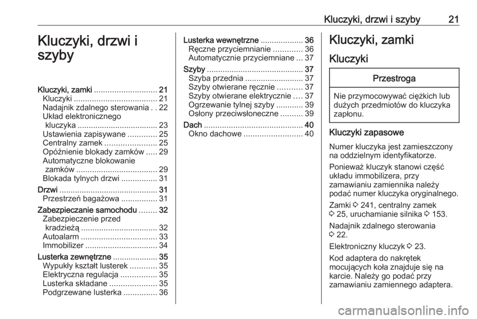 OPEL MOKKA X 2018  Instrukcja obsługi systemu audio-nawigacyjnego (in Polish) Kluczyki, drzwi i szyby21Kluczyki, drzwi i
szybyKluczyki, zamki ............................ 21
Kluczyki ..................................... 21
Nadajnik zdalnego sterowania ..22
Układ elektroniczne