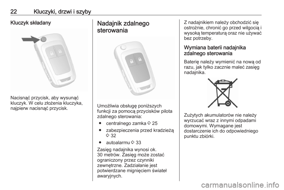 OPEL MOKKA X 2018  Instrukcja obsługi systemu audio-nawigacyjnego (in Polish) 22Kluczyki, drzwi i szybyKluczyk składany
Nacisnąć przycisk, aby wysunąć
kluczyk. W celu złożenia kluczyka,
najpierw nacisnąć przycisk.
Nadajnik zdalnego
sterowania
Umożliwia obsługę poni�