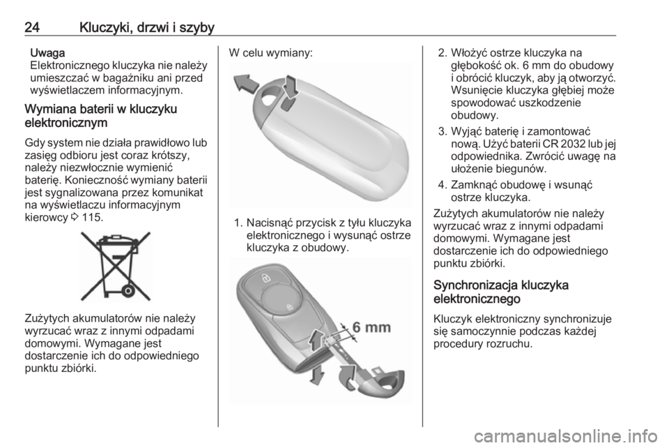 OPEL MOKKA X 2018  Instrukcja obsługi systemu audio-nawigacyjnego (in Polish) 24Kluczyki, drzwi i szybyUwaga
Elektronicznego kluczyka nie należy umieszczać w bagażniku ani przed
wyświetlaczem informacyjnym.
Wymiana baterii w kluczyku
elektronicznym
Gdy system nie działa pr