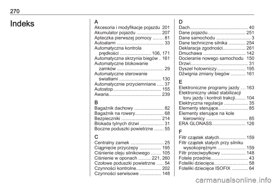 OPEL MOKKA X 2018  Instrukcja obsługi systemu audio-nawigacyjnego (in Polish) 270IndeksAAkcesoria i modyfikacje pojazdu  201
Akumulator pojazdu  ...................207
Apteczka pierwszej pomocy  ........81
Autoalarm  .................................... 33
Automatyczna kontrola