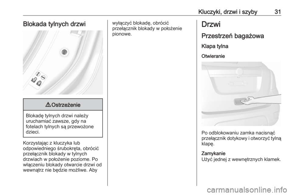 OPEL MOKKA X 2018  Instrukcja obsługi systemu audio-nawigacyjnego (in Polish) Kluczyki, drzwi i szyby31Blokada tylnych drzwi9Ostrzeżenie
Blokadę tylnych drzwi należy
uruchamiać zawsze, gdy na
fotelach tylnych są przewożone
dzieci.
Korzystając z kluczyka lub
odpowiedniego
