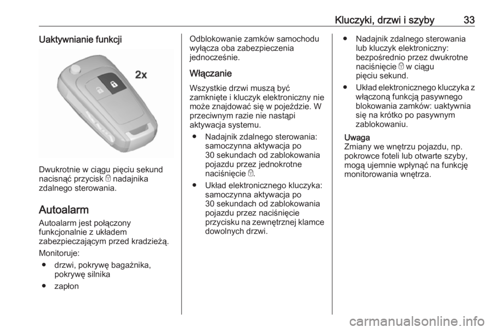 OPEL MOKKA X 2018  Instrukcja obsługi systemu audio-nawigacyjnego (in Polish) Kluczyki, drzwi i szyby33Uaktywnianie funkcji
Dwukrotnie w ciągu pięciu sekund
nacisnąć przycisk  e nadajnika
zdalnego sterowania.
Autoalarm
Autoalarm jest połączony
funkcjonalnie z układem
zab