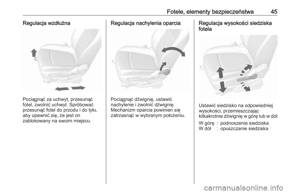 OPEL MOKKA X 2018  Instrukcja obsługi systemu audio-nawigacyjnego (in Polish) Fotele, elementy bezpieczeństwa45Regulacja wzdłużna
Pociągnąć za uchwyt, przesunąć
fotel, zwolnić uchwyt. Spróbować
przesunąć fotel do przodu i do tyłu, aby upewnić się, że jest on
za