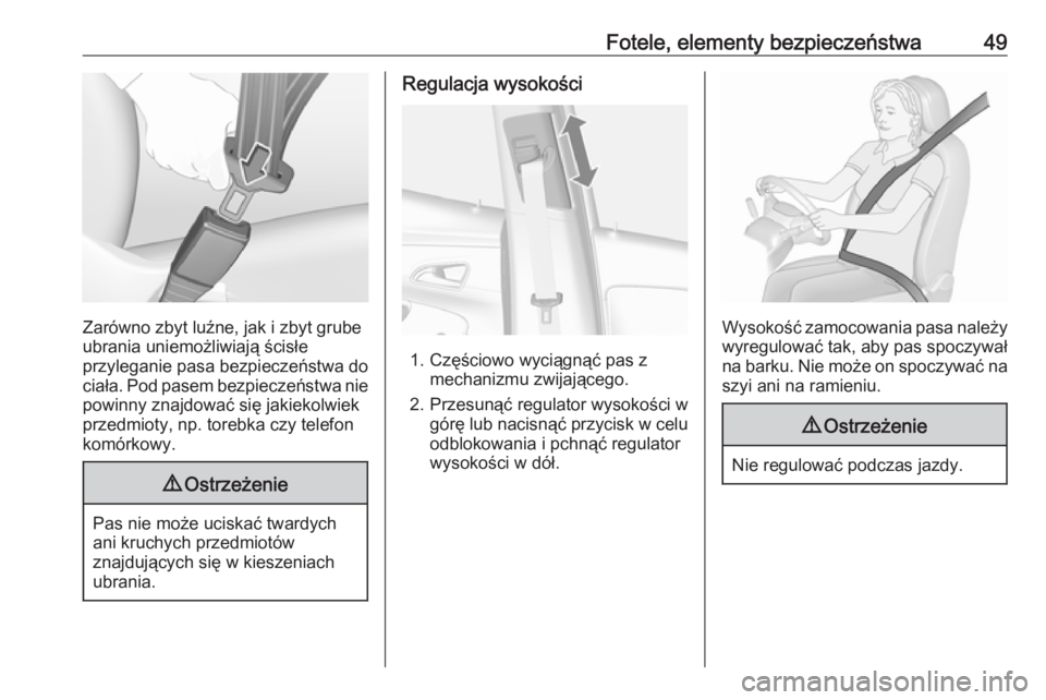 OPEL MOKKA X 2018  Instrukcja obsługi systemu audio-nawigacyjnego (in Polish) Fotele, elementy bezpieczeństwa49
Zarówno zbyt luźne, jak i zbyt grube
ubrania uniemożliwiają ścisłe
przyleganie pasa bezpieczeństwa do
ciała. Pod pasem bezpieczeństwa nie
powinny znajdować