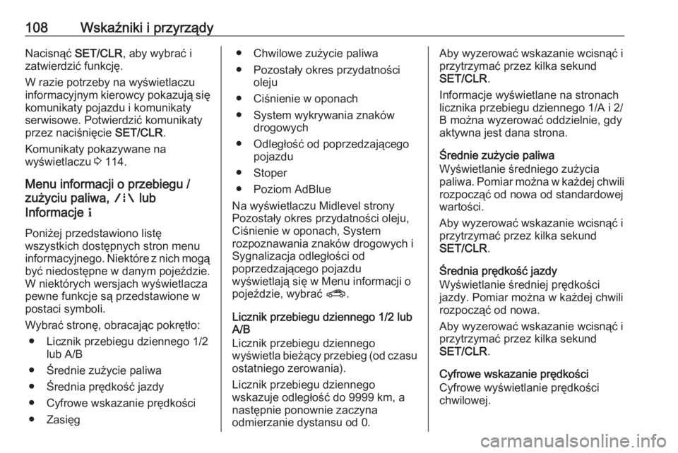 OPEL MOKKA X 2018.5  Instrukcja obsługi systemu audio-nawigacyjnego (in Polish) 108Wskaźniki i przyrządyNacisnąć SET/CLR, aby wybrać i
zatwierdzić funkcję.
W razie potrzeby na wyświetlaczu
informacyjnym kierowcy pokazują się
komunikaty pojazdu i komunikaty
serwisowe. Po