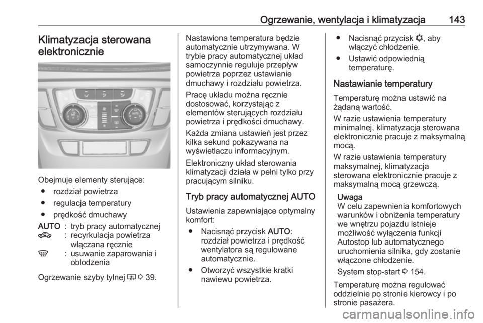 OPEL MOKKA X 2018.5  Instrukcja obsługi systemu audio-nawigacyjnego (in Polish) Ogrzewanie, wentylacja i klimatyzacja143Klimatyzacja sterowanaelektronicznie
Obejmuje elementy sterujące: ● rozdział powietrza
● regulacja temperatury
● prędkość dmuchawy
AUTO:tryb pracy au