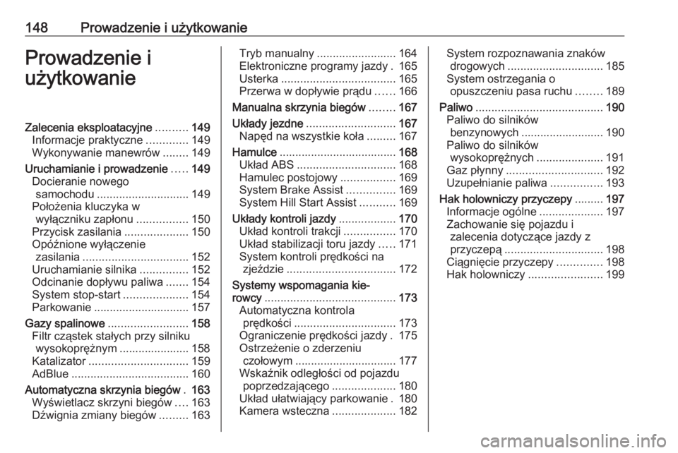 OPEL MOKKA X 2018.5  Instrukcja obsługi systemu audio-nawigacyjnego (in Polish) 148Prowadzenie i użytkowanieProwadzenie i
użytkowanieZalecenia eksploatacyjne ..........149
Informacje praktyczne .............149
Wykonywanie manewrów ........149
Uruchamianie i prowadzenie .....1
