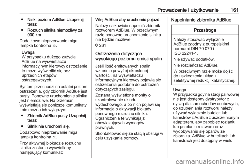 OPEL MOKKA X 2018.5  Instrukcja obsługi systemu audio-nawigacyjnego (in Polish) Prowadzenie i użytkowanie161●Niski poziom AdBlue Uzupełnij
teraz
● Rozruch silnika niemożliwy za
900 km .
Dodatkowo nieprzerwanie miga
lampka kontrolna  Y.
Uwaga
W przypadku dużego zużycia
Ad