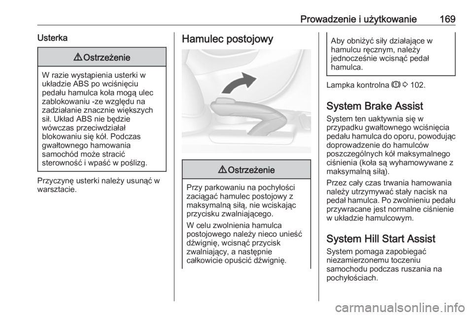 OPEL MOKKA X 2018.5  Instrukcja obsługi systemu audio-nawigacyjnego (in Polish) Prowadzenie i użytkowanie169Usterka9Ostrzeżenie
W razie wystąpienia usterki w
układzie ABS po wciśnięciu
pedału hamulca koła mogą ulec
zablokowaniu -ze względu na
zadziałanie znacznie więk