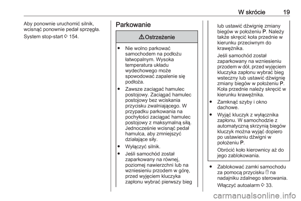 OPEL MOKKA X 2018.5  Instrukcja obsługi systemu audio-nawigacyjnego (in Polish) W skrócie19Aby ponownie uruchomić silnik,
wcisnąć ponownie pedał sprzęgła.
System stop-start  3 154.Parkowanie9 Ostrzeżenie
● Nie wolno parkować
samochodem na podłożu
łatwopalnym. Wysoka