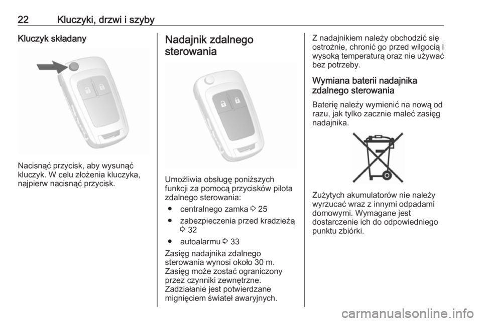 OPEL MOKKA X 2018.5  Instrukcja obsługi systemu audio-nawigacyjnego (in Polish) 22Kluczyki, drzwi i szybyKluczyk składany
Nacisnąć przycisk, aby wysunąć
kluczyk. W celu złożenia kluczyka,
najpierw nacisnąć przycisk.
Nadajnik zdalnego
sterowania
Umożliwia obsługę poni�