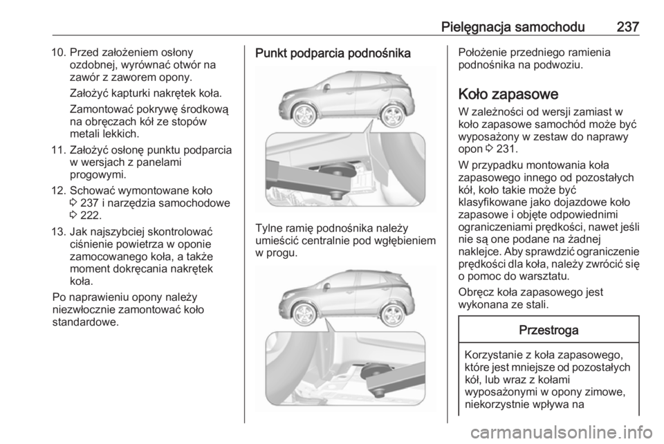 OPEL MOKKA X 2018.5 Instrukcja obsługi systemu audio-nawigacyjnego (in Polish) Pielęgnacja samochodu23710. Przed założeniem osłonyozdobnej, wyrównać otwór na
zawór z zaworem opony.
Założyć kapturki nakrętek koła.
Zamontować pokrywę środkową
na obręczach kół z OPEL MOKKA X 2018.5 Instrukcja obsługi systemu audio-nawigacyjnego (in Polish) Pielęgnacja samochodu23710. Przed założeniem osłonyozdobnej, wyrównać otwór na
zawór z zaworem opony.
Założyć kapturki nakrętek koła.
Zamontować pokrywę środkową
na obręczach kół z