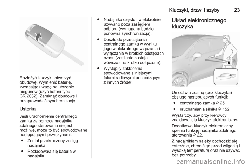OPEL MOKKA X 2018.5  Instrukcja obsługi systemu audio-nawigacyjnego (in Polish) Kluczyki, drzwi i szyby23
Rozłożyć kluczyk i otworzyć
obudowę. Wymienić baterię,
zwracając uwagę na ułożenie
biegunów (użyć baterii typu
CR 2032). Zamknąć obudowę i
przeprowadzić syn