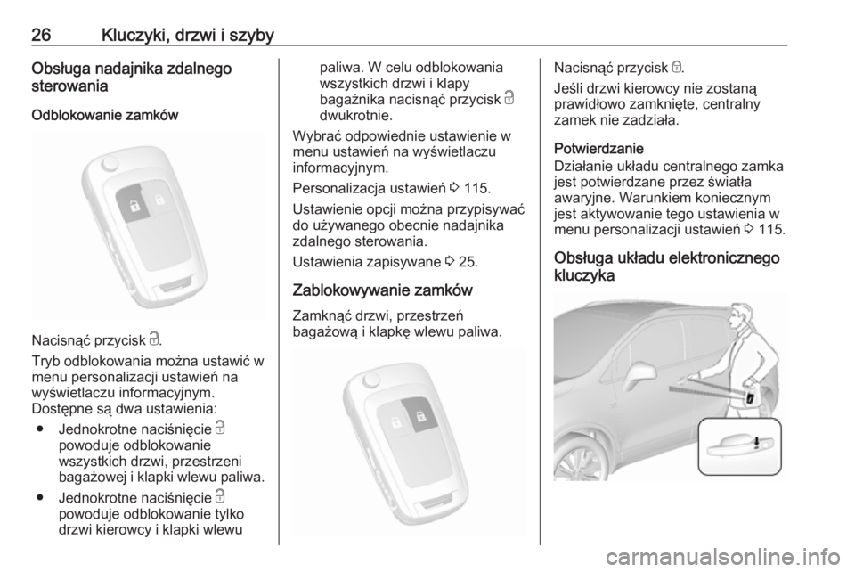 OPEL MOKKA X 2018.5  Instrukcja obsługi systemu audio-nawigacyjnego (in Polish) 26Kluczyki, drzwi i szybyObsługa nadajnika zdalnego
sterowania
Odblokowanie zamków
Nacisnąć przycisk  c.
Tryb odblokowania można ustawić w
menu personalizacji ustawień na
wyświetlaczu informac