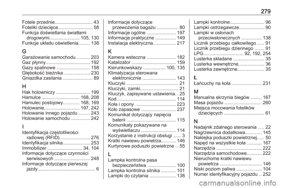 OPEL MOKKA X 2018.5  Instrukcja obsługi systemu audio-nawigacyjnego (in Polish) 279Fotele przednie............................. 43
Foteliki dziecięce ..........................58
Funkcja doświetlania światłami drogowymi ....................... 105, 130
Funkcje układu oświet